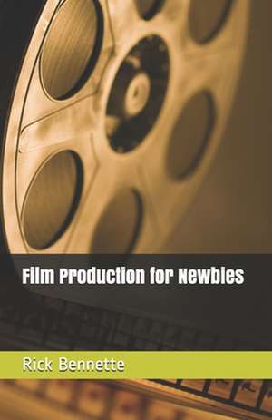 Film Production for Newbies de Rick Bennette