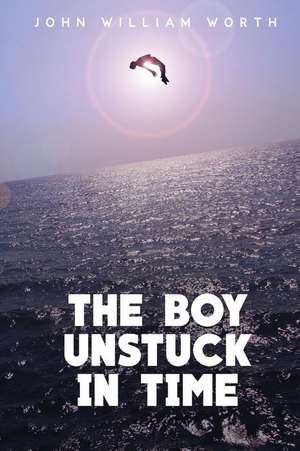 The Boy Unstuck in Time de Worth, John William