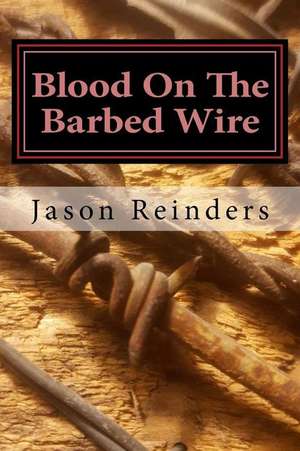 Blood on the Barbed Wire de Jason Reinders