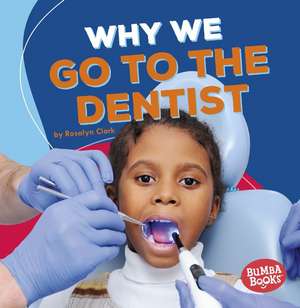 Why We Go to the Dentist de Rosalyn Clark