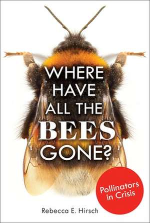 Where Have All the Bees Gone? de Rebecca E Hirsch