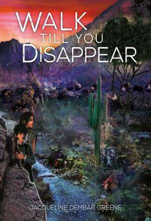 Walk Till You Disappear de Jacqueline Dembar Greene