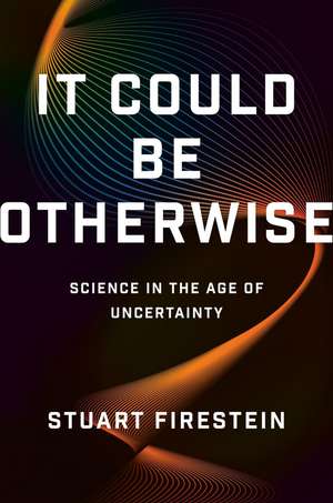 It Could Be Otherwise: Science in the Age of Uncertainty de Stuart Firestein