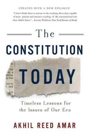 The Constitution Today: Timeless Lessons for the Issues of Our Era de Akhil Reed Amar