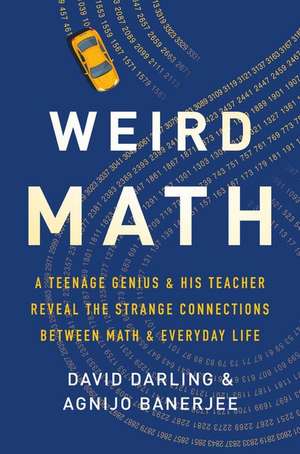 Weird Math: A Teenage Genius and His Teacher Reveal the Strange Connections Between Math and Everyday Life de David Darling