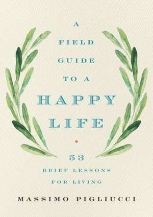 A Field Guide to a Happy Life de Massimo Pigliucci