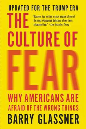 The Culture of Fear: Why Americans Are Afraid of the Wrong Things de Barry Glassner