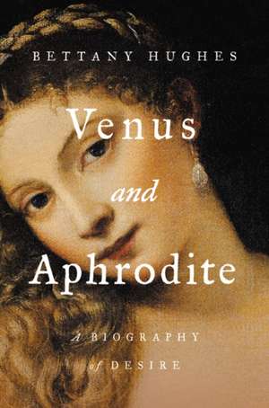 Venus and Aphrodite de Bettany Hughes