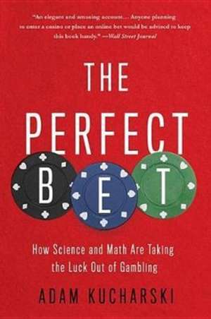 The Perfect Bet: How Science and Math Are Taking the Luck Out of Gambling de Adam Kucharski