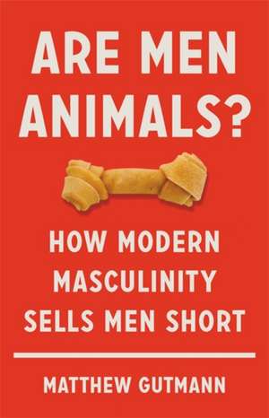 Are Men Animals? de Matthew Gutmann