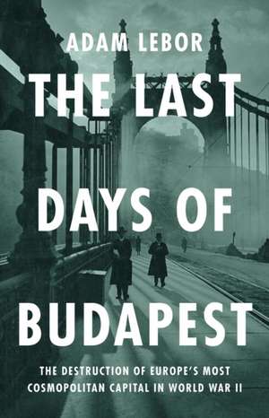 The Last Days of Budapest de Adam Lebor