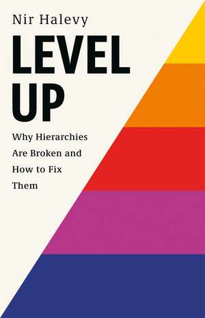 Level Up: Why Hierarchies Are Broken and How to Fix Them de Nir Halevy