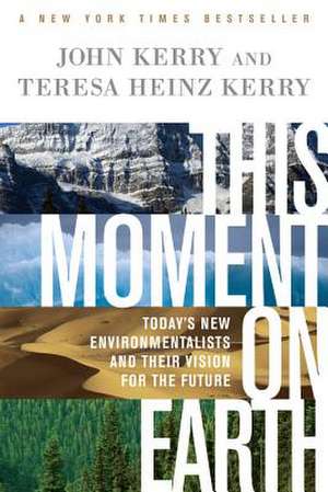 This Moment on Earth: Today's New Environmentalists and Their Vision for the Future de John Kerry