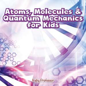 Atoms, Molecules & Quantum Mechanics for Kids de Baby