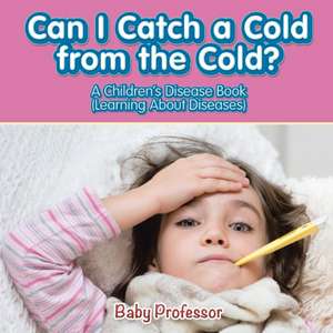 Can I Catch a Cold from the Cold? | A Children's Disease Book (Learning About Diseases) de Baby