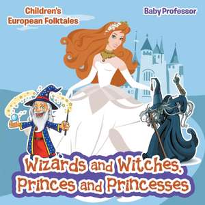 Wizards and Witches, Princes and Princesses | Children's European Folktales de Baby