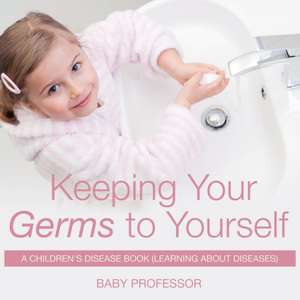 Keeping Your Germs to Yourself | A Children's Disease Book (Learning About Diseases) de Baby