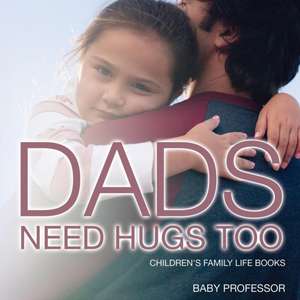 Dad's Need Hugs Too- Children's Family Life Books de Baby