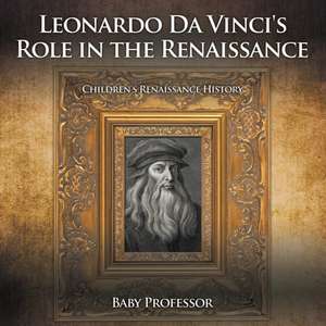 Leonardo Da Vinci's Role in the Renaissance | Children's Renaissance History de Baby