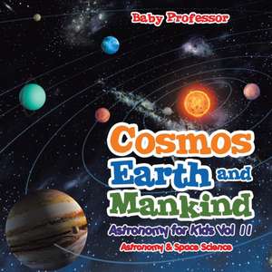 Cosmos, Earth and Mankind Astronomy for Kids Vol II | Astronomy & Space Science de Baby