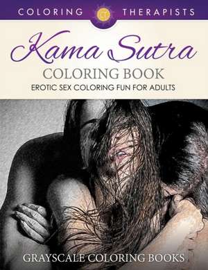 Karma Sutra Coloring Book (Erotic Sex Coloring Fun for Adults) Grayscale Coloring Books de Coloring Therapist