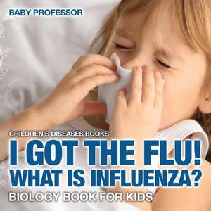 I Got the Flu! What is Influenza? - Biology Book for Kids | Children's Diseases Books de Baby