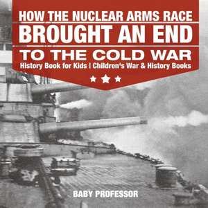 How the Nuclear Arms Race Brought an End to the Cold War - History Book for Kids | Children's War & History Books de Baby