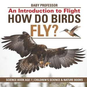 How Do Birds Fly? An Introduction to Flight - Science Book Age 7 | Children's Science & Nature Books de Baby