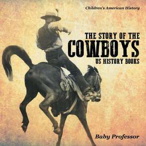 The Story of the Cowboys - US History Books Children's American History de Baby