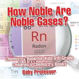 How Noble Are Noble Gases? Chemistry Book for Kids 6th Grade | Children's Chemistry Books de Baby