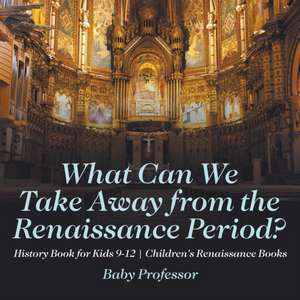 What Can We Take Away from the Renaissance Period? History Book for Kids 9-12 | Children's Renaissance Books de Baby