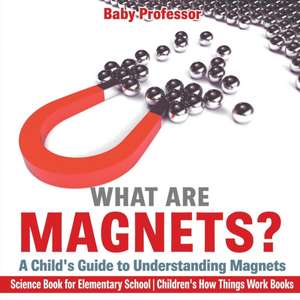 What are Magnets? A Child's Guide to Understanding Magnets - Science Book for Elementary School | Children's How Things Work Books de Baby