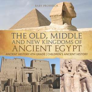 The Old, Middle and New Kingdoms of Ancient Egypt - Ancient History 4th Grade | Children's Ancient History de Baby