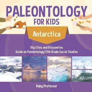 Paleontology for Kids - Antarctica - Dig Sites and Discoveries | Guide on Paleontology | 5th Grade Social Studies de Baby