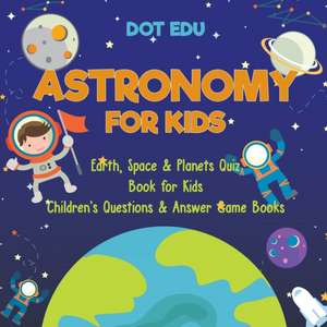 Astronomy for Kids | Earth, Space & Planets Quiz Book for Kids | Children's Questions & Answer Game Books de Dot Edu