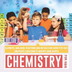 Chemistry for Kids | Elements, Acid-Base Reactions and Metals Quiz Book for Kids | Children's Questions & Answer Game Books de Dot Edu