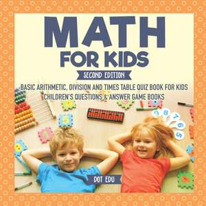 Math for Kids Second Edition | Basic Arithmetic, Division and Times Table Quiz Book for Kids | Children's Questions & Answer Game Books de Dot Edu