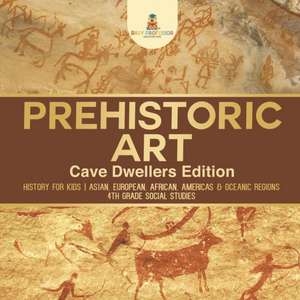 Prehistoric Art - Cave Dwellers Edition - History for Kids | Asian, European, African, Americas & Oceanic Regions | 4th Grade Children's Prehistoric Books de Baby