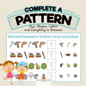 Complete a Pattern - Size, Shapes, Colors and Everything in Between - Math Book Kindergarten | Children's Early Learning Books de Baby