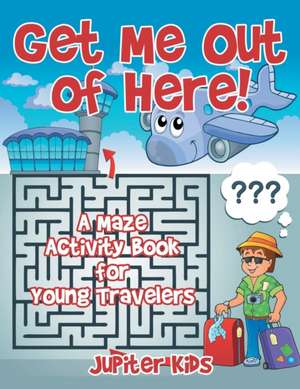 Get Me Out of Here! A Maze Activity Book for Young Travelers de Jupiter Kids