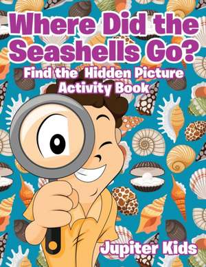 Where Did the Seashells Go? Find the Hidden Picture Activity Book de Jupiter Kids