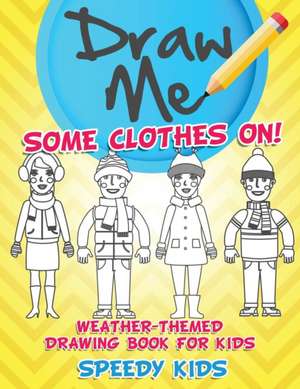 Draw Me Some Clothes On! Weather-Themed Drawing Book for Kids de Speedy Kids