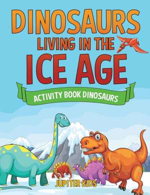 Dinosaurs Living in the Ice Age - Activity Book Dinosaurs de Jupiter Kids