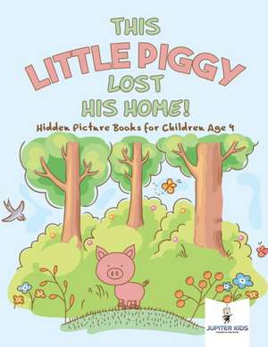 This Little Piggy Lost His Home! Hidden Picture Books for Children Age 4 de Jupiter Kids