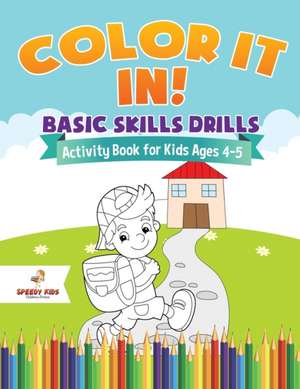 Color It In! Basic Skills Drills - Activity Book for Kids Ages 4-5 de Speedy Kids