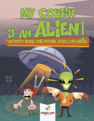 My Cousin is an Alien! Activity Book for Future Space Explorers de Speedy Kids