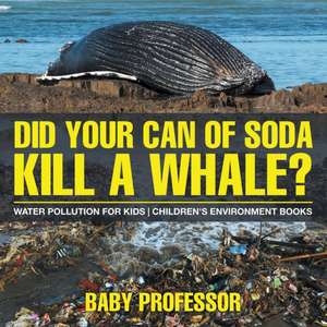 Did Your Can of Soda Kill A Whale? Water Pollution for Kids | Children's Environment Books de Baby