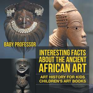 Interesting Facts About The Ancient African Art - Art History for Kids | Children's Art Books de Baby