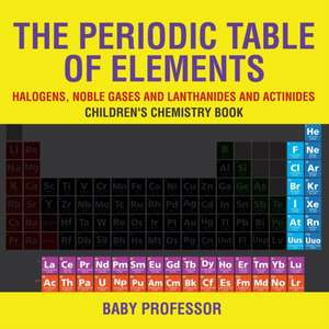 The Periodic Table of Elements - Halogens, Noble Gases and Lanthanides and Actinides | Children's Chemistry Book de Baby