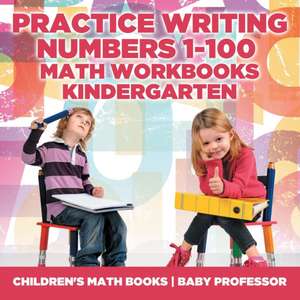 Practice Writing Numbers 1-100 - Math Workbooks Kindergarten | Children's Math Books de Baby